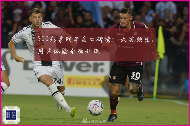 500彩票网年度口碑榜：大奖频出，用户体验全面升级