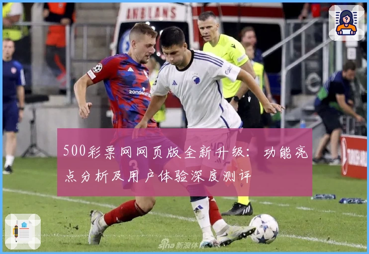 500彩票网网页版全新升级：功能亮点分析及用户体验深度测评