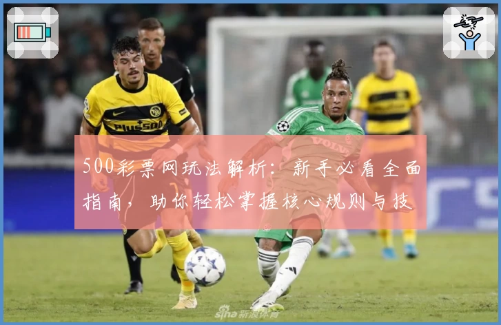 500彩票网玩法解析:新手必看全面指南,助你轻松掌握核心规则与技巧