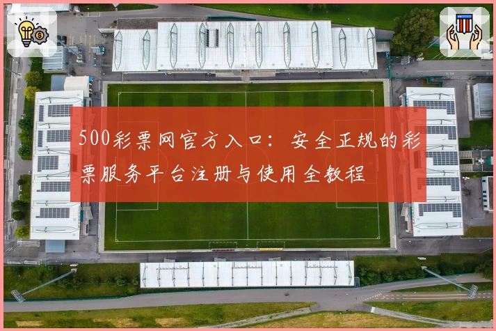 500彩票网官方入口：安全正规的彩票服务平台注册与使用全教程